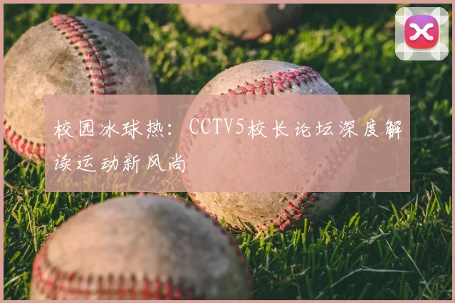校园冰球热：CCTV5校长论坛深度解读运动新风尚
