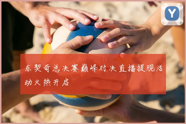 东契奇总决赛巅峰对决直播提现活动火热开启