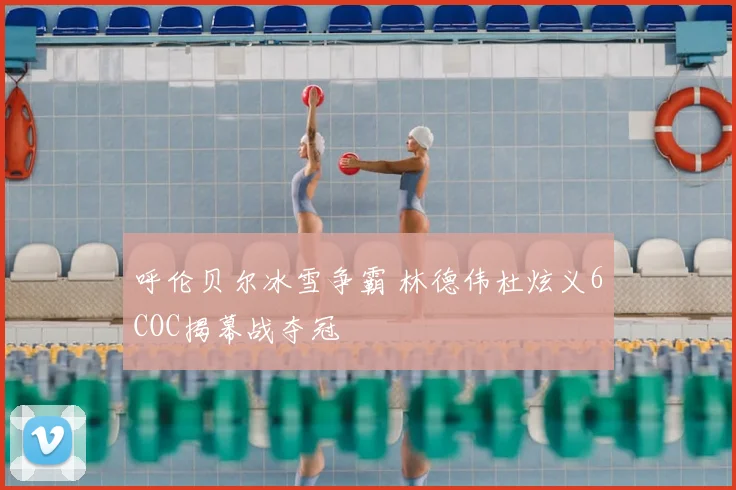 呼伦贝尔冰雪争霸 林德伟杜炫义6COC揭幕战夺冠